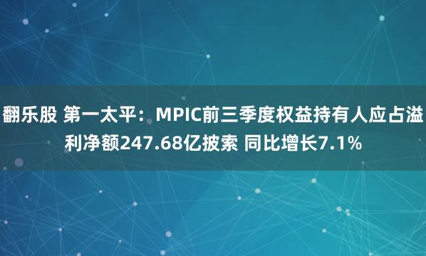 翻乐股 第一太平：MPIC前三季度权益持有人应占溢利净额247.68亿披索 同比增长7.1%